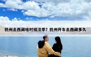 杭州去西藏啥时候淡季？杭州开车去西藏多久