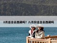 8月适合去西藏吗？八月份适合去西藏吗