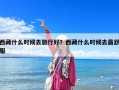 西藏什么时候去旅行好？西藏什么时候去最舒服