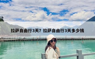 拉萨自由行3天？拉萨自由行3天多少钱