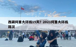 西藏阿里大环线15天？2021阿里大环线路况