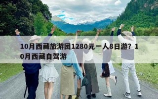 10月西藏旅游团1280元一人8日游？10月西藏自驾游