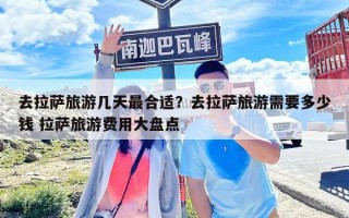 去拉萨旅游几天最合适？去拉萨旅游需要多少钱 拉萨旅游费用大盘点