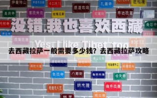 去西藏拉萨一般需要多少钱？去西藏拉萨攻略