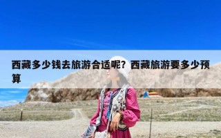 西藏多少钱去旅游合适呢？西藏旅游要多少预算
