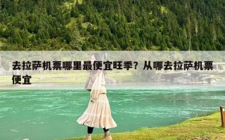 去拉萨机票哪里最便宜旺季？从哪去拉萨机票便宜