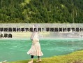草原最美的季节是几月？草原最美的季节是什么歌曲