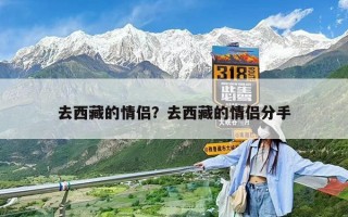 去西藏的情侣？去西藏的情侣分手