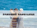 然乌湖住宿推荐？然乌湖有什么好玩的