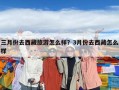 三月份去西藏旅游怎么样？3月份去西藏怎么样