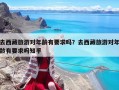 去西藏旅游对年龄有要求吗？去西藏旅游对年龄有要求吗知乎