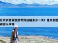 北京到西藏旅游专列价格多少一天？北京到西藏游玩攻略