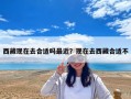 西藏现在去合适吗最近？现在去西藏合适不