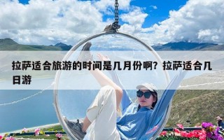 拉萨适合旅游的时间是几月份啊？拉萨适合几日游