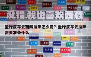 坐绿皮车去西藏拉萨怎么走？坐绿皮车去拉萨需要准备什么