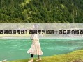西藏旅游专线？西藏专列旅游十四日游价格表