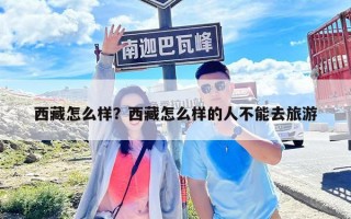 西藏怎么样？西藏怎么样的人不能去旅游