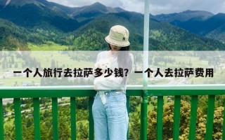 一个人旅行去拉萨多少钱？一个人去拉萨费用