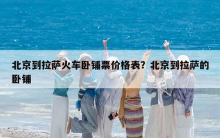 北京到拉萨火车卧铺票价格表？北京到拉萨的卧铺