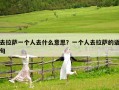 去拉萨一个人去什么意思？一个人去拉萨的语句