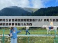 四月份去西藏旅游需要准备什么？四月份去西藏旅游需要准备什么东西