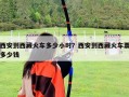 西安到西藏火车多少小时？西安到西藏火车票多少钱