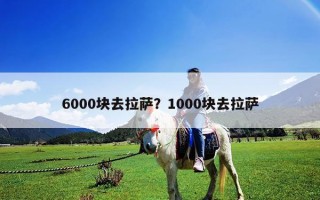 6000块去拉萨？1000块去拉萨