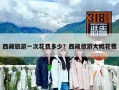 西藏旅游一次花费多少？西藏旅游大概花费