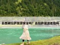 去西藏拉萨旅游安全吗？去拉萨旅游危险吗