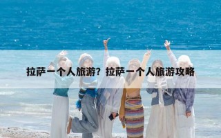 拉萨一个人旅游？拉萨一个人旅游攻略