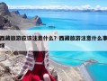 西藏旅游应该注意什么？西藏旅游注意什么事项