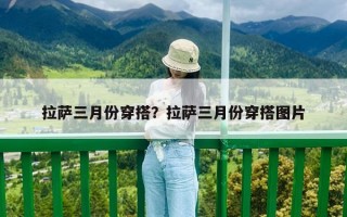 拉萨三月份穿搭？拉萨三月份穿搭图片