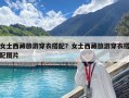 女士西藏旅游穿衣搭配？女士西藏旅游穿衣搭配图片