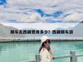 跟车去西藏费用多少？西藏跟车游
