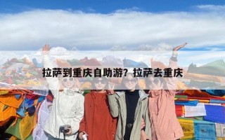 拉萨到重庆自助游？拉萨去重庆