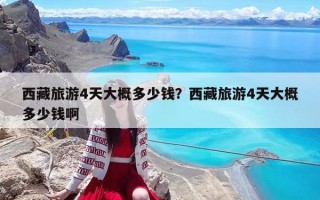西藏旅游4天大概多少钱？西藏旅游4天大概多少钱啊