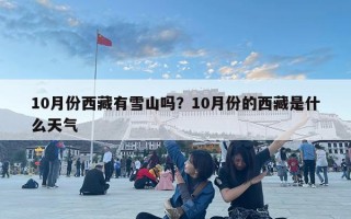 10月份西藏有雪山吗？10月份的西藏是什么天气