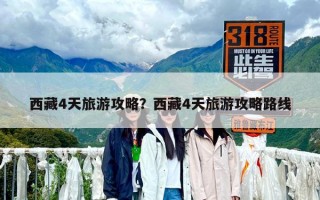 西藏4天旅游攻略？西藏4天旅游攻略路线
