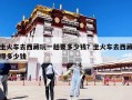 坐火车去西藏玩一趟要多少钱？坐火车去西藏得多少钱