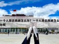 一个人想去西藏怎么办？一个人想去西藏怎么办呢