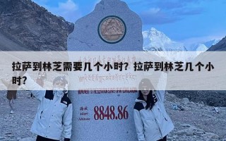 拉萨到林芝需要几个小时？拉萨到林芝几个小时?