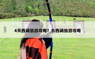 4天西藏旅游攻略？去西藏旅游攻略