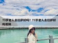 73岁老人去拉萨好吗？73岁老人去拉萨好吗视频