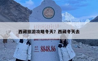 西藏旅游攻略冬天？西藏冬天去