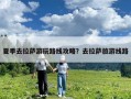 夏季去拉萨游玩路线攻略？去拉萨旅游线路