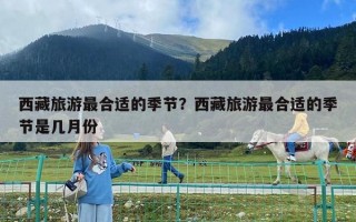西藏旅游最合适的季节？西藏旅游最合适的季节是几月份