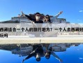 西藏适合一个人的旅行地方？一个人去西藏好玩吗