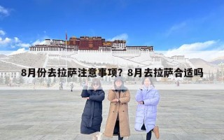 8月份去拉萨注意事项？8月去拉萨合适吗