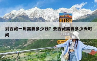 到西藏一周需要多少钱？去西藏需要多少天时间