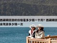 西藏跟团游的价格是多少钱一个月？西藏跟团自驾游多少钱一次